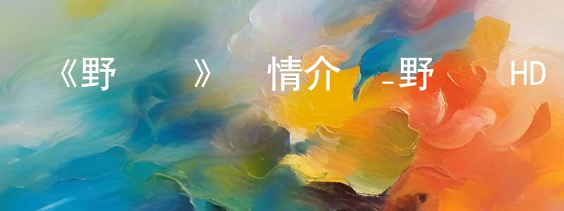 《野媽媽》詳情介紹_野媽媽HD國語在線觀看_野媽媽迅雷下載_國漫 陳炯林的blog